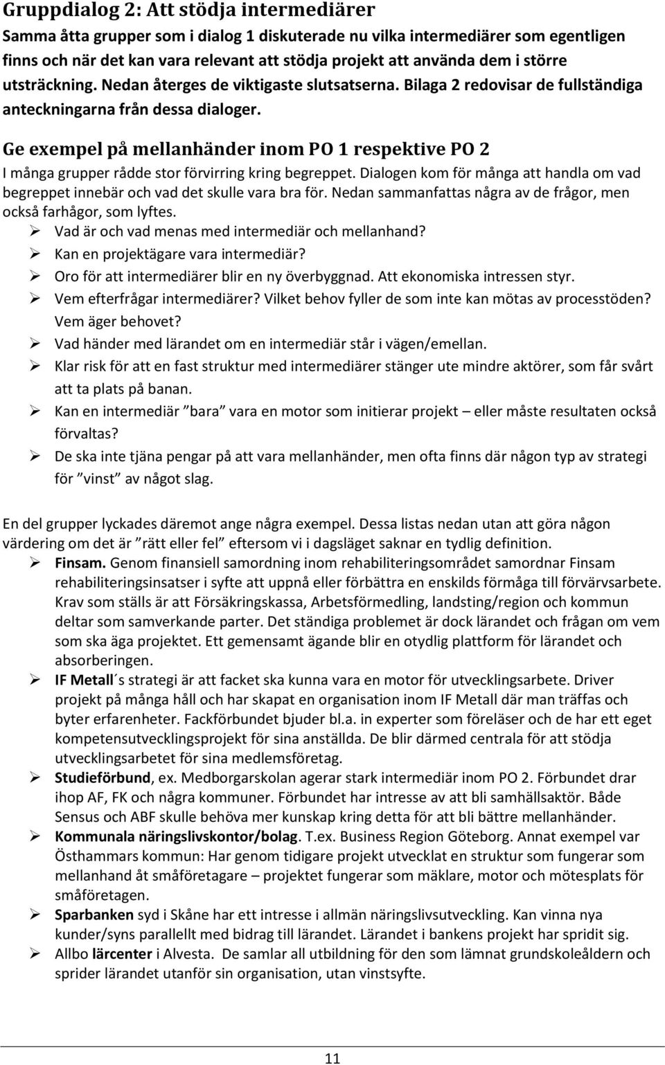 Ge exempel på mellanhänder inom PO 1 respektive PO 2 I många grupper rådde stor förvirring kring begreppet. Dialogen kom för många att handla om vad begreppet innebär och vad det skulle vara bra för.