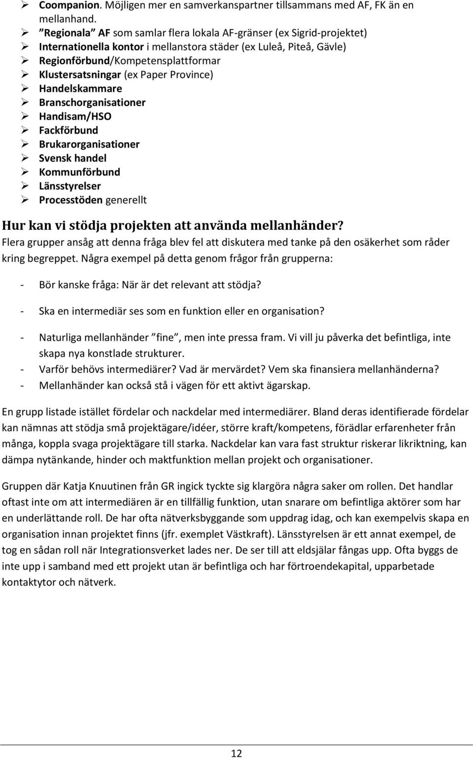 Paper Province) Handelskammare Branschorganisationer Handisam/HSO Fackförbund Brukarorganisationer Svensk handel Kommunförbund Länsstyrelser Processtöden generellt Hur kan vi stödja projekten att