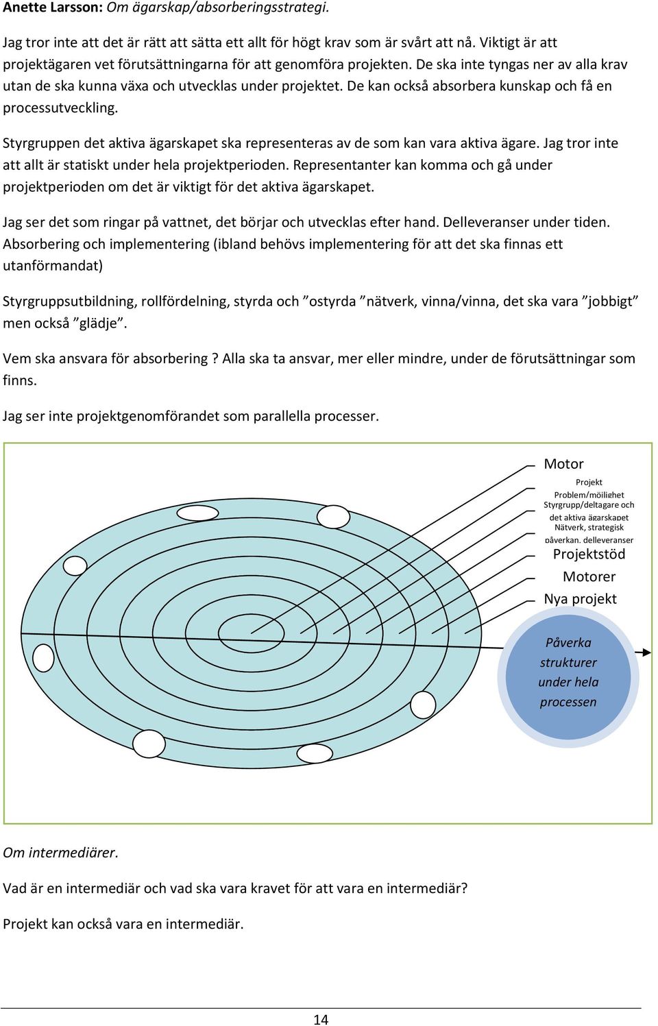 De kan också absorbera kunskap och få en processutveckling. Styrgruppen det aktiva ägarskapet ska representeras av de som kan vara aktiva ägare.