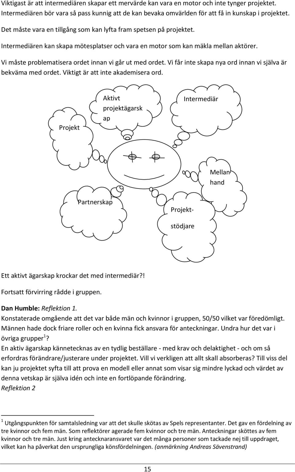 Vi måste problematisera ordet innan vi går ut med ordet. Vi får inte skapa nya ord innan vi själva är bekväma med ordet. Viktigt är att inte akademisera ord.