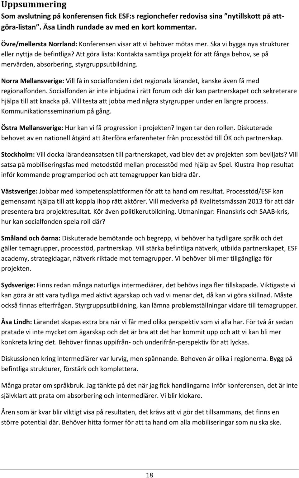 Att göra lista: Kontakta samtliga projekt för att fånga behov, se på mervärden, absorbering, styrgruppsutbildning.