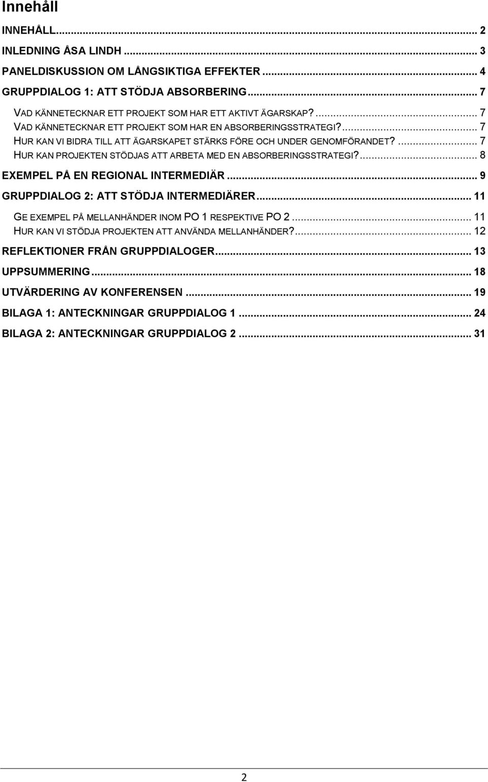 ... 7 HUR KAN PROJEKTEN STÖDJAS ATT ARBETA MED EN ABSORBERINGSSTRATEGI?... 8 EXEMPEL PÅ EN REGIONAL INTERMEDIÄR... 9 GRUPPDIALOG 2: ATT STÖDJA INTERMEDIÄRER.