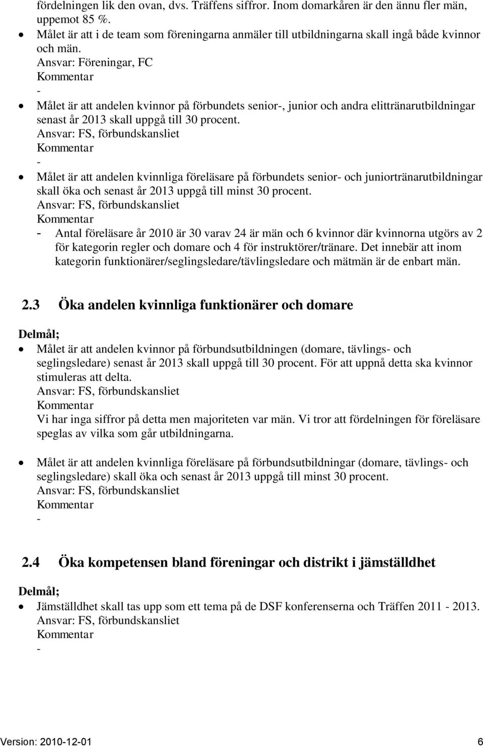 Ansvar: Föreningar, FC Målet är att andelen kvinnor på förbundets senior, junior och andra elittränarutbildningar senast år 2013 skall uppgå till 30 procent.