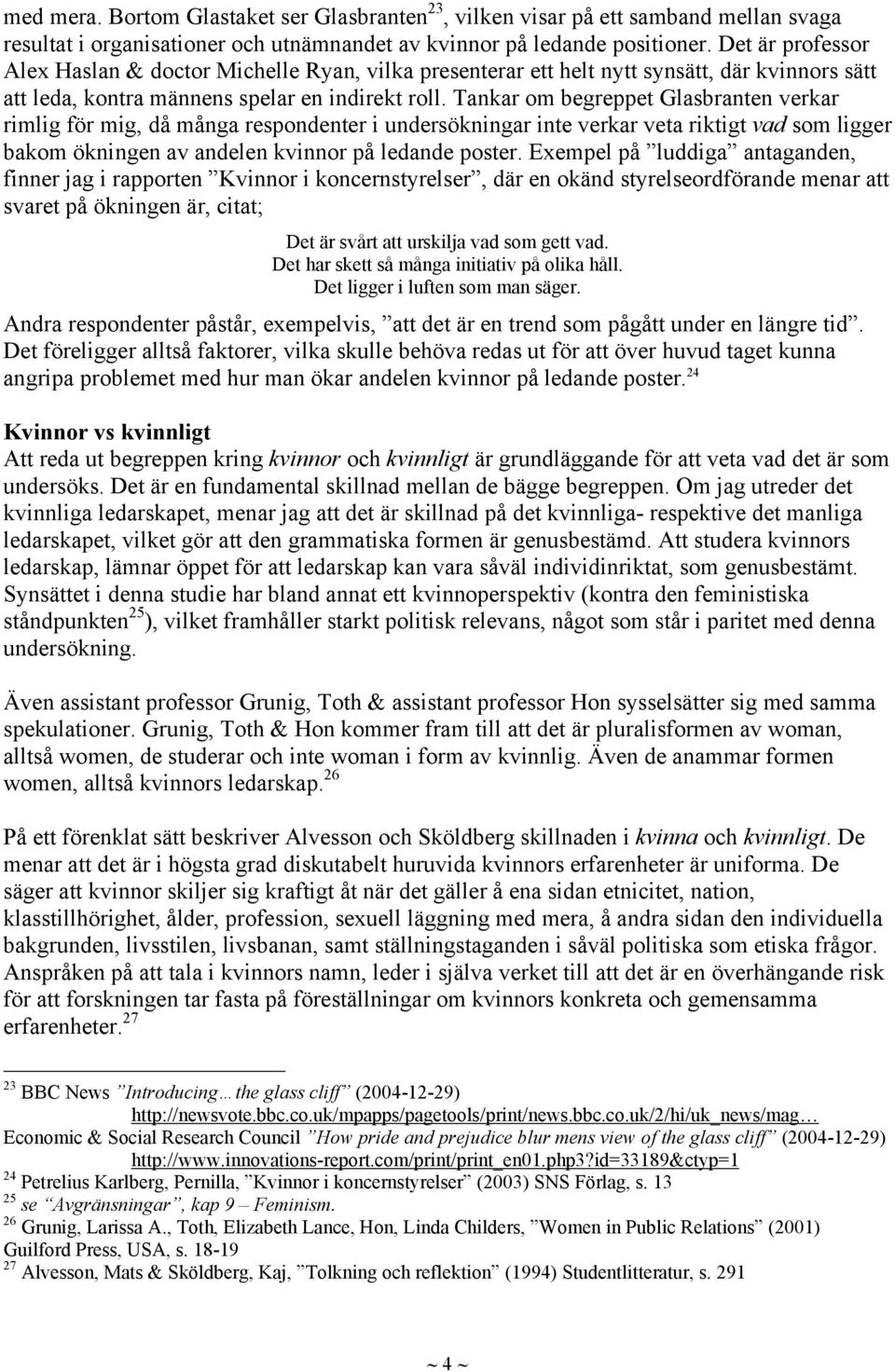 Tankar om begreppet Glasbranten verkar rimlig för mig, då många respondenter i undersökningar inte verkar veta riktigt vad som ligger bakom ökningen av andelen kvinnor på ledande poster.