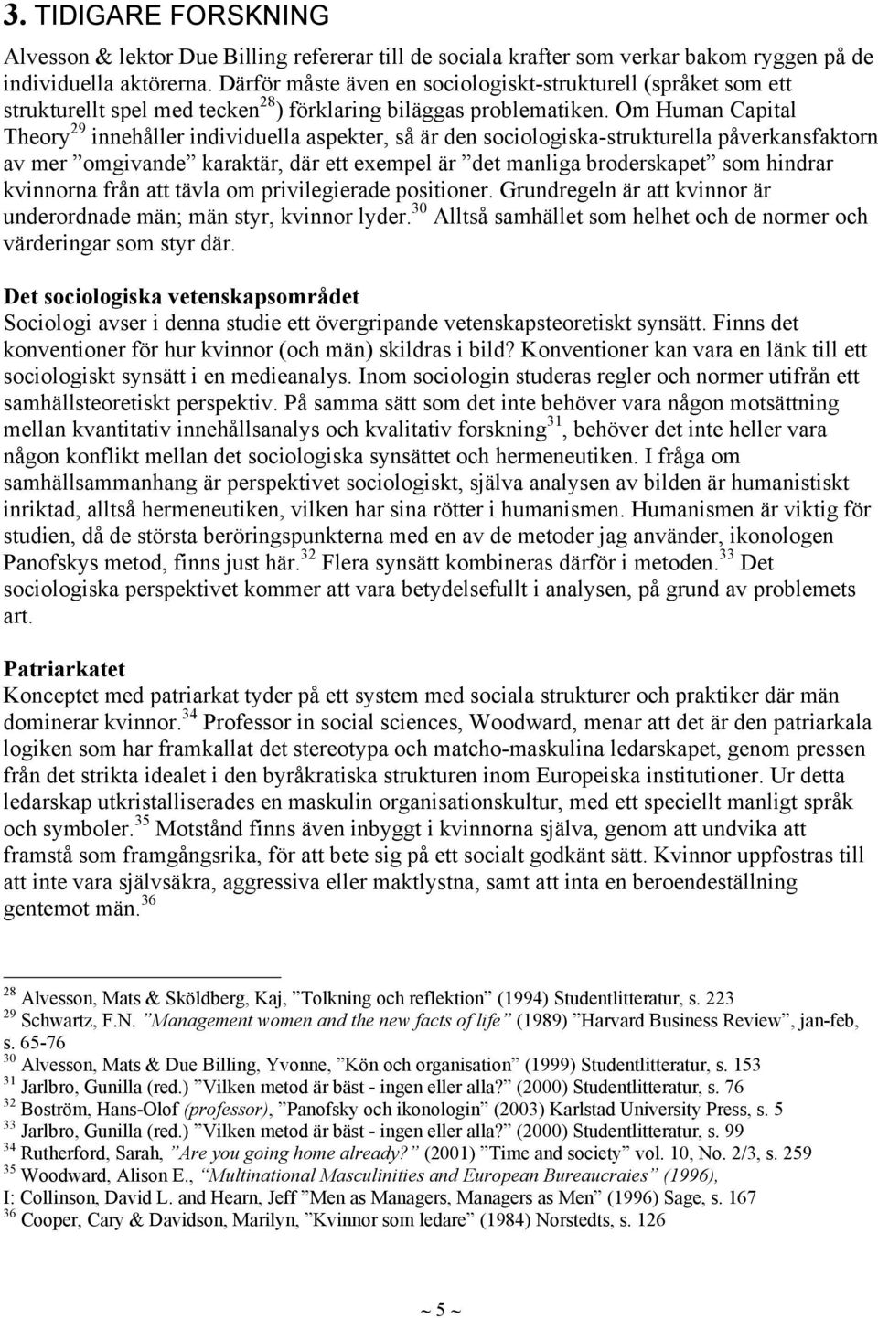 Om Human Capital Theory 29 innehåller individuella aspekter, så är den sociologiska-strukturella påverkansfaktorn av mer omgivande karaktär, där ett exempel är det manliga broderskapet som hindrar