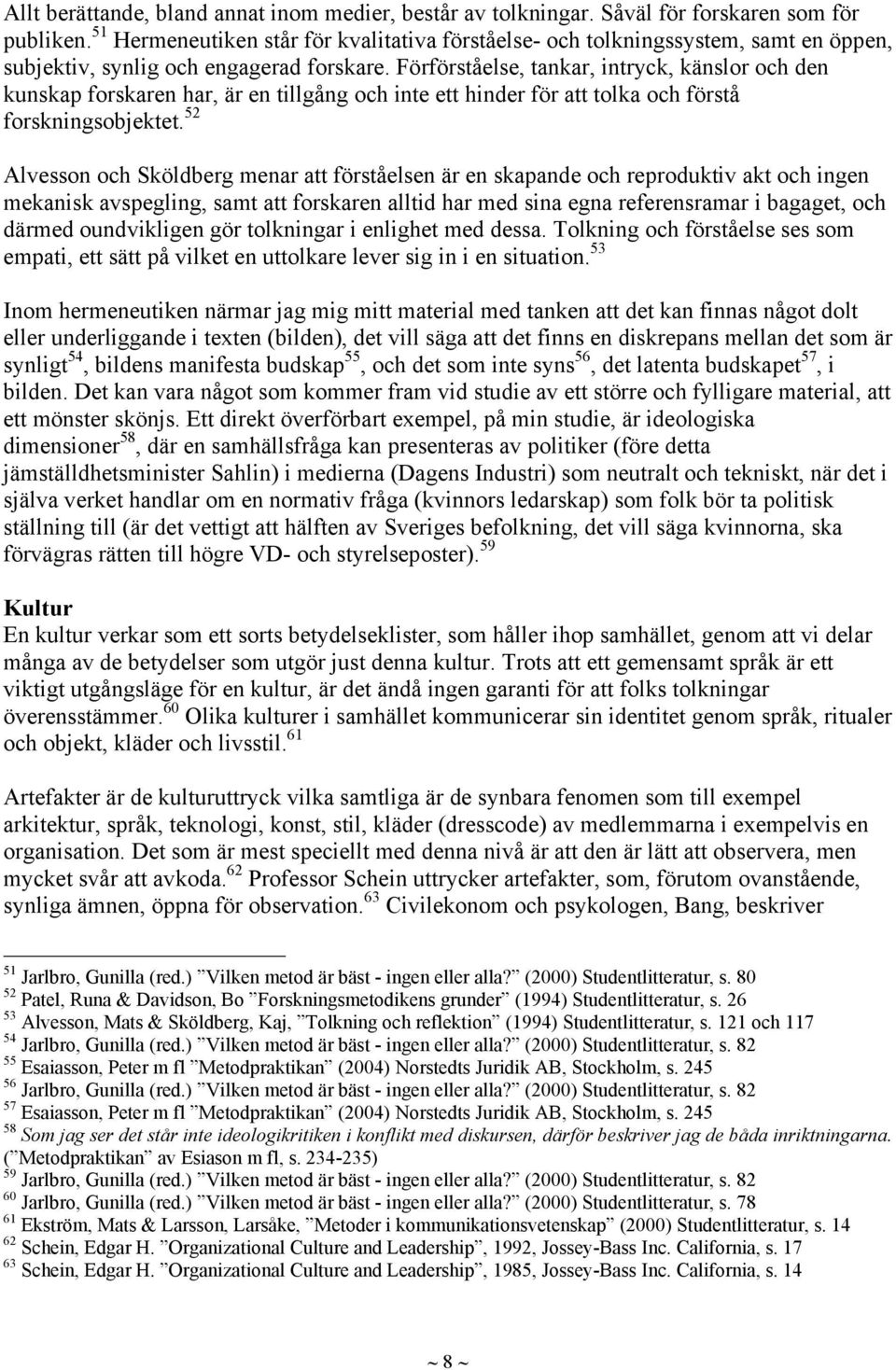 Förförståelse, tankar, intryck, känslor och den kunskap forskaren har, är en tillgång och inte ett hinder för att tolka och förstå forskningsobjektet.