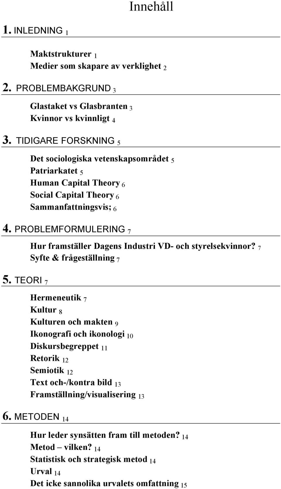 PROBLEMFORMULERING 7 Hur framställer Dagens Industri VD- och styrelsekvinnor? 7 Syfte & frågeställning 7 5.