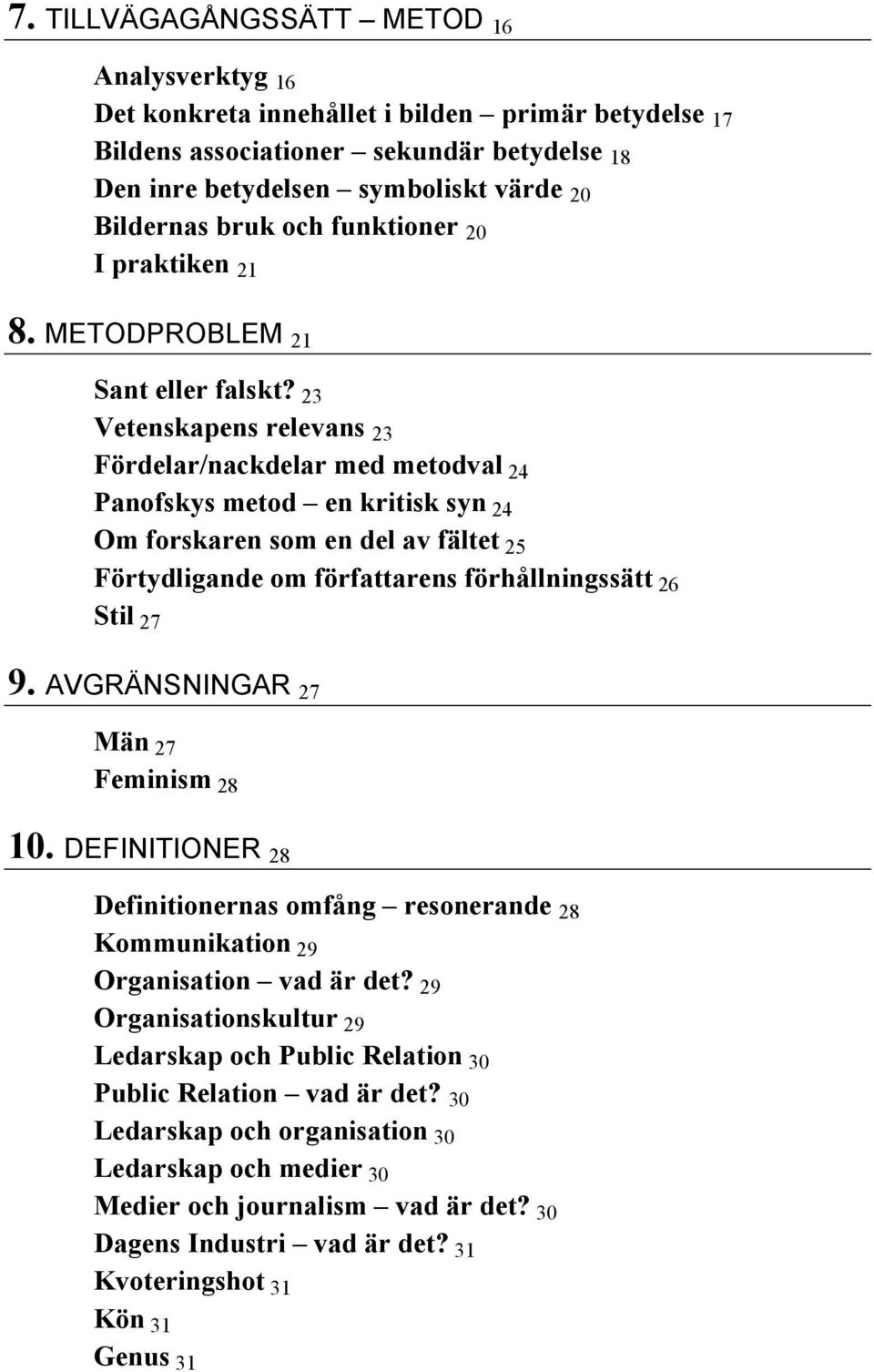 23 Vetenskapens relevans 23 Fördelar/nackdelar med metodval 24 Panofskys metod en kritisk syn 24 Om forskaren som en del av fältet 25 Förtydligande om författarens förhållningssätt 26 Stil 27 9.