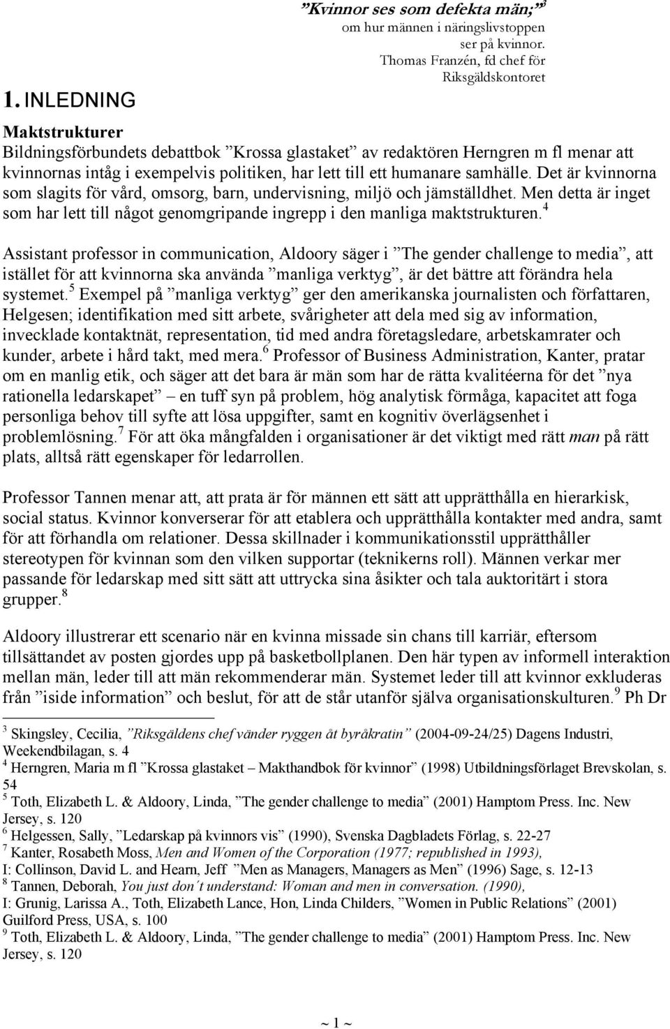 till ett humanare samhälle. Det är kvinnorna som slagits för vård, omsorg, barn, undervisning, miljö och jämställdhet.