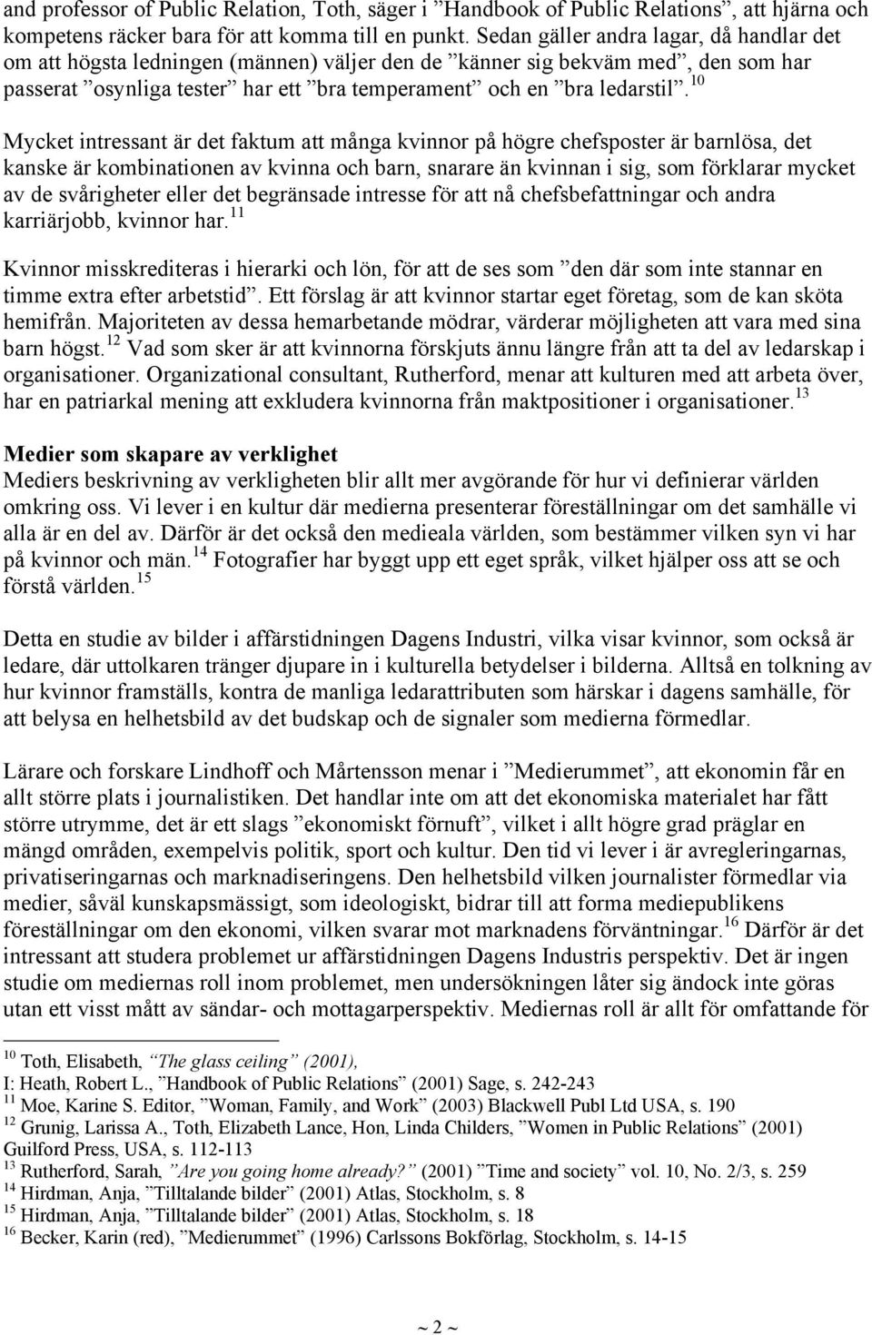 10 Mycket intressant är det faktum att många kvinnor på högre chefsposter är barnlösa, det kanske är kombinationen av kvinna och barn, snarare än kvinnan i sig, som förklarar mycket av de svårigheter