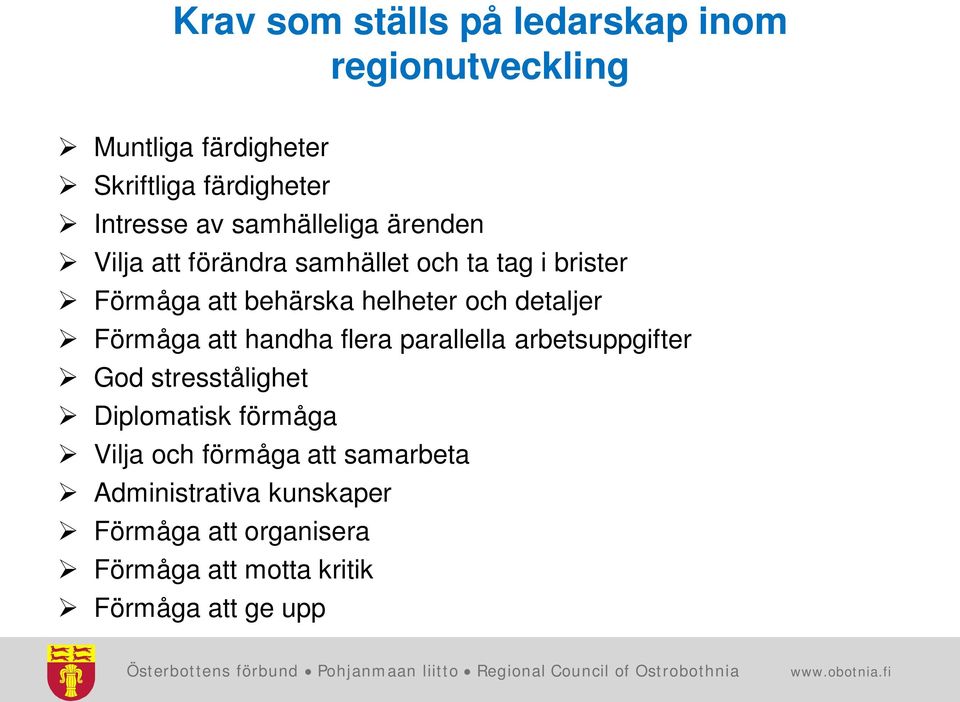 detaljer Förmåga att handha flera parallella arbetsuppgifter God stresstålighet Diplomatisk förmåga Vilja