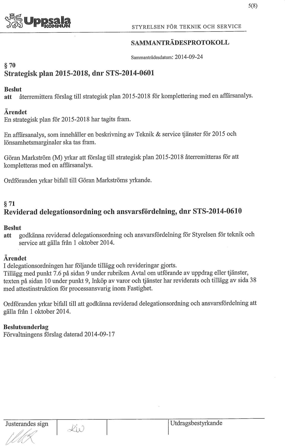 Göran Markström (M) yrkar förslag till strategisk plan 2015-2018 återremitteras för kompletteras med en affärsanalys. Ordföranden yrkar bifall till Göran Markströms yrkande.