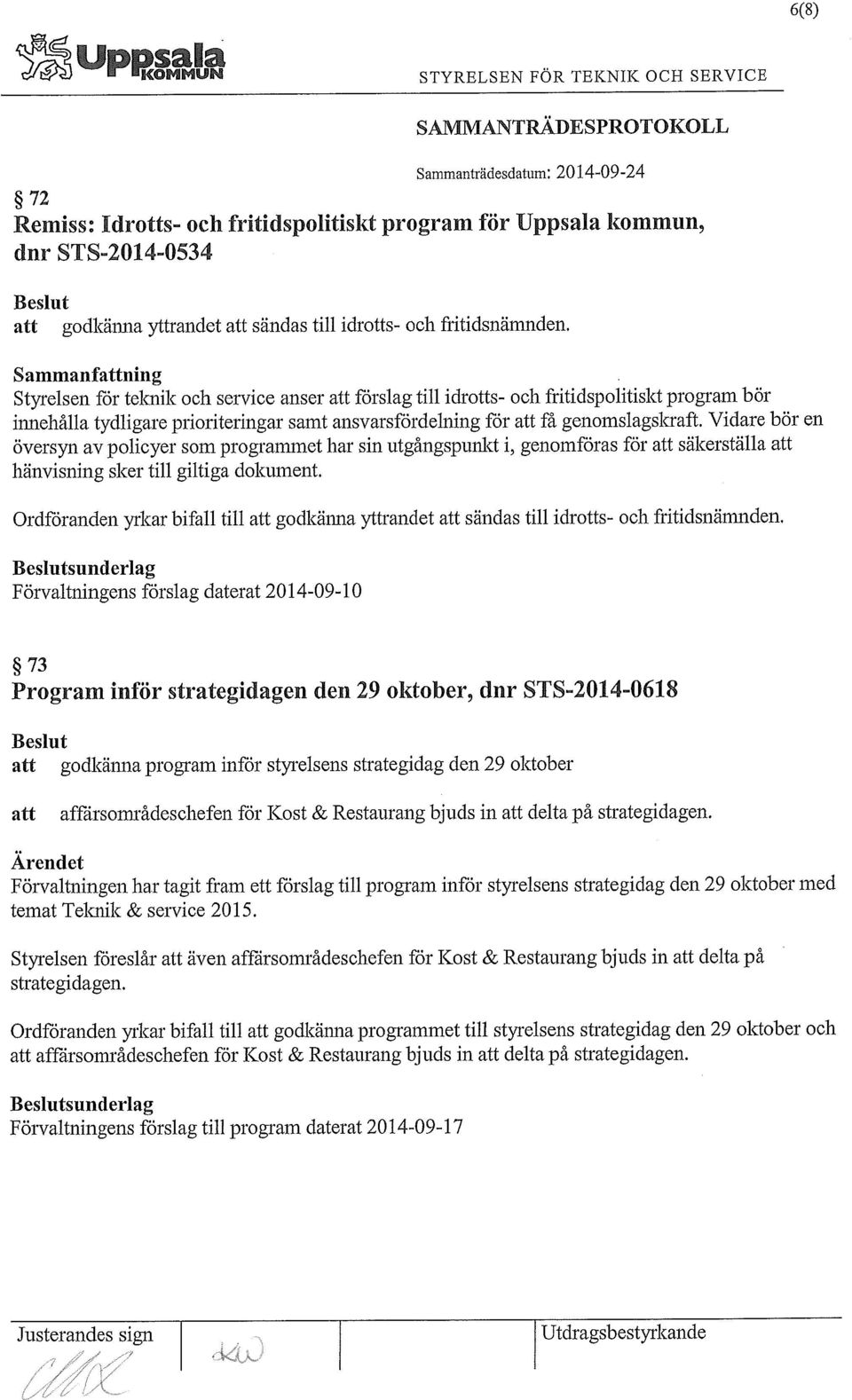 Vidare bör en översyn av policyer som programmet har sin utgångspunkt i, genomföras för säkerställa hänvisning sker till giltiga dokument.