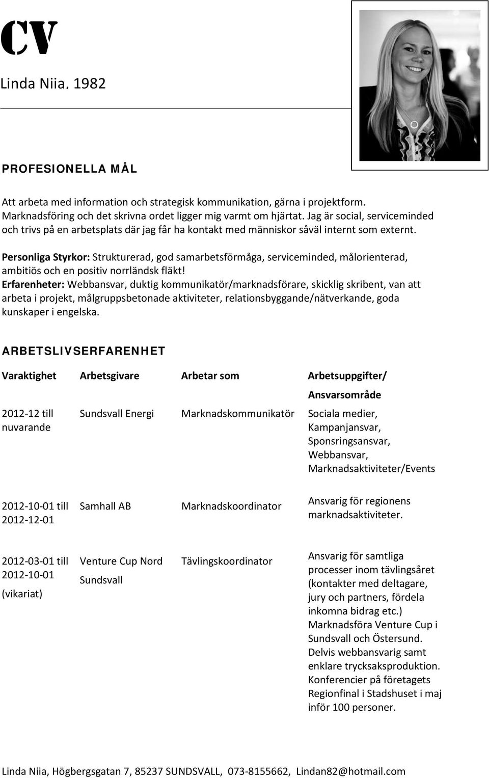 Personliga Styrkor: Strukturerad, god samarbetsförmåga, serviceminded, målorienterad, ambitiös och en positiv norrländsk fläkt!