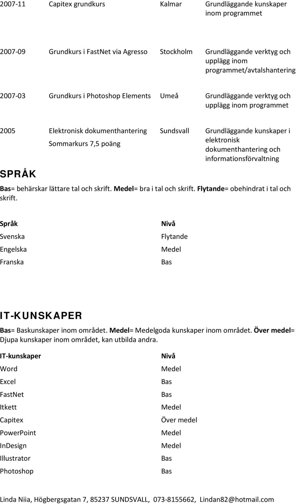 dokumenthantering och informationsförvaltning = behärskar lättare tal och skrift. = bra i tal och skrift. Flytande= obehindrat i tal och skrift.