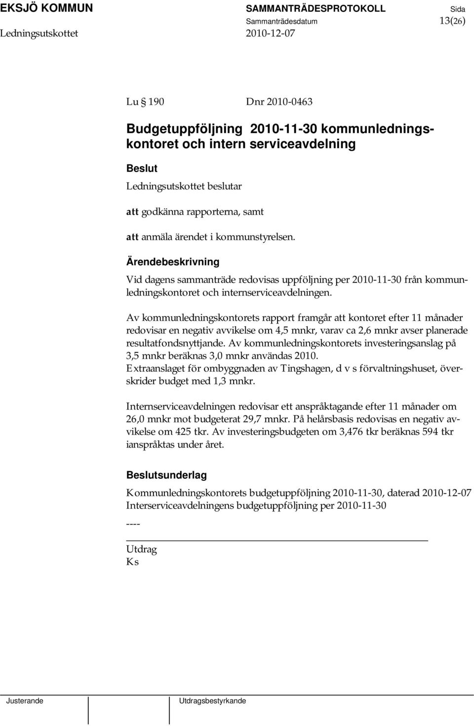 Av kommunledningskontorets rapport framgår att kontoret efter 11 månader redovisar en negativ avvikelse om 4,5 mnkr, varav ca 2,6 mnkr avser planerade resultatfondsnyttjande.