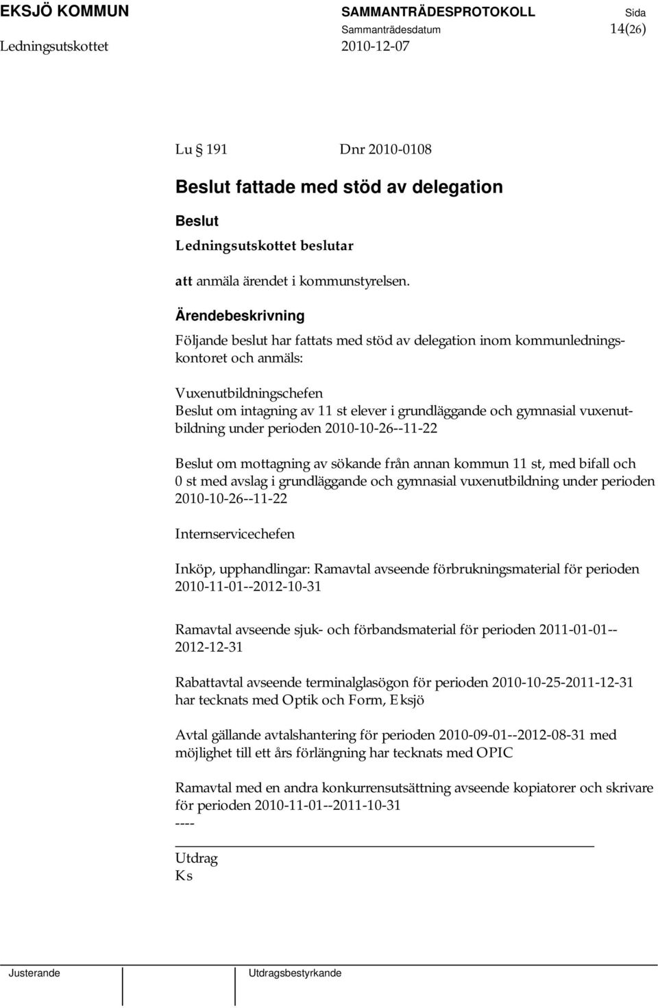 perioden 2010-10-26--11-22 om mottagning av sökande från annan kommun 11 st, med bifall och 0 st med avslag i grundläggande och gymnasial vuxenutbildning under perioden 2010-10-26--11-22