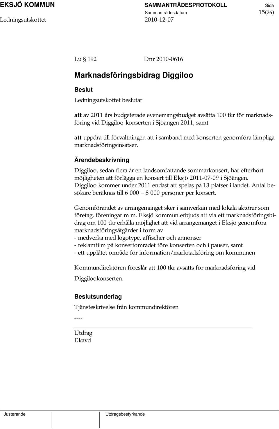 Diggiloo, sedan flera år en landsomfattande sommarkonsert, har efterhört möjligheten att förlägga en konsert till Eksjö 2011-07-09 i Sjöängen.