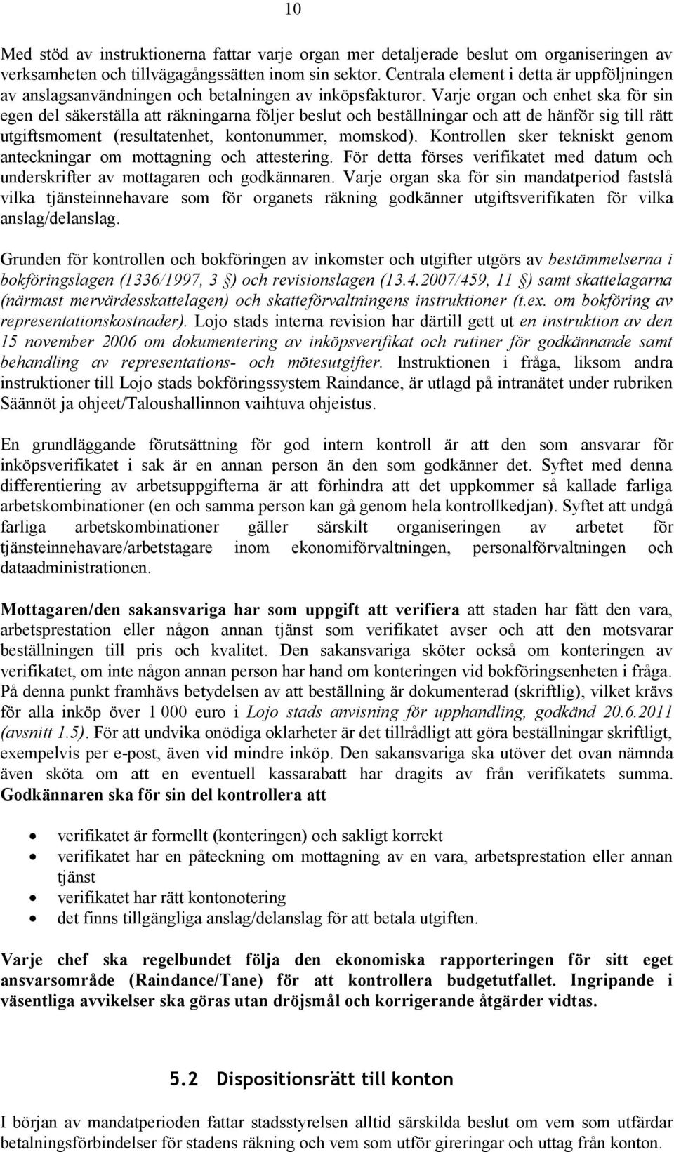 Varje organ och enhet ska för sin egen del säkerställa att räkningarna följer beslut och beställningar och att de hänför sig till rätt utgiftsmoment (resultatenhet, kontonummer, momskod).