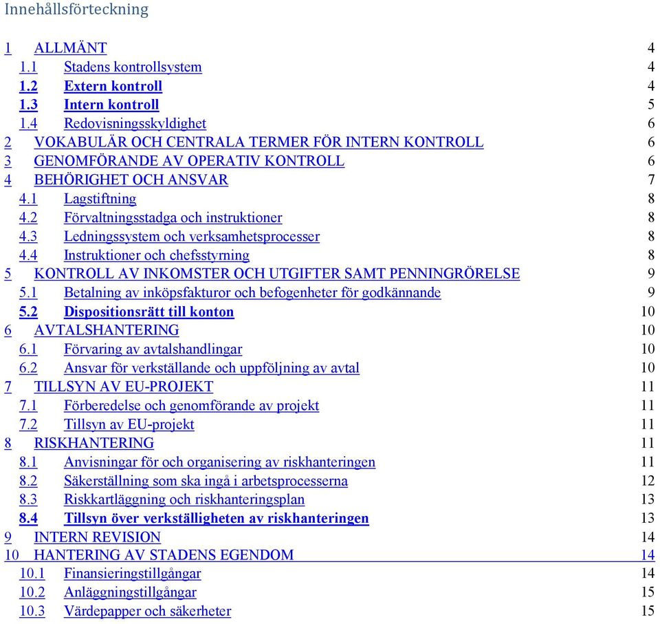 2 Förvaltningsstadga och instruktioner 8 4.3 Ledningssystem och verksamhetsprocesser 8 4.4 Instruktioner och chefsstyrning 8 5 KONTROLL AV INKOMSTER OCH UTGIFTER SAMT PENNINGRÖRELSE 9 5.