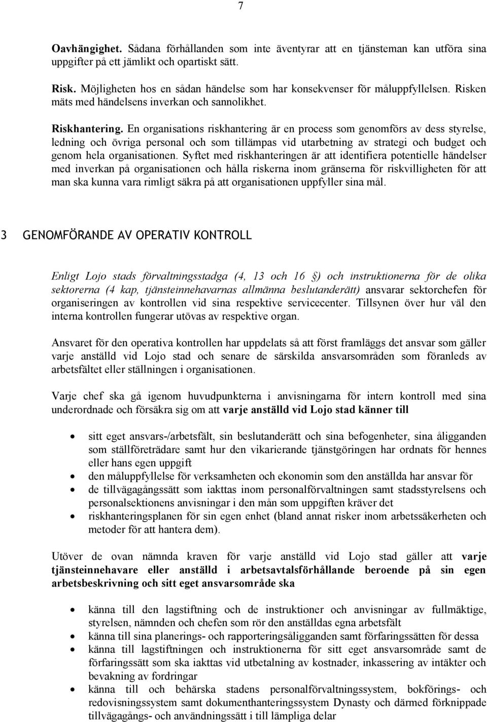 En organisations riskhantering är en process som genomförs av dess styrelse, ledning och övriga personal och som tillämpas vid utarbetning av strategi och budget och genom hela organisationen.