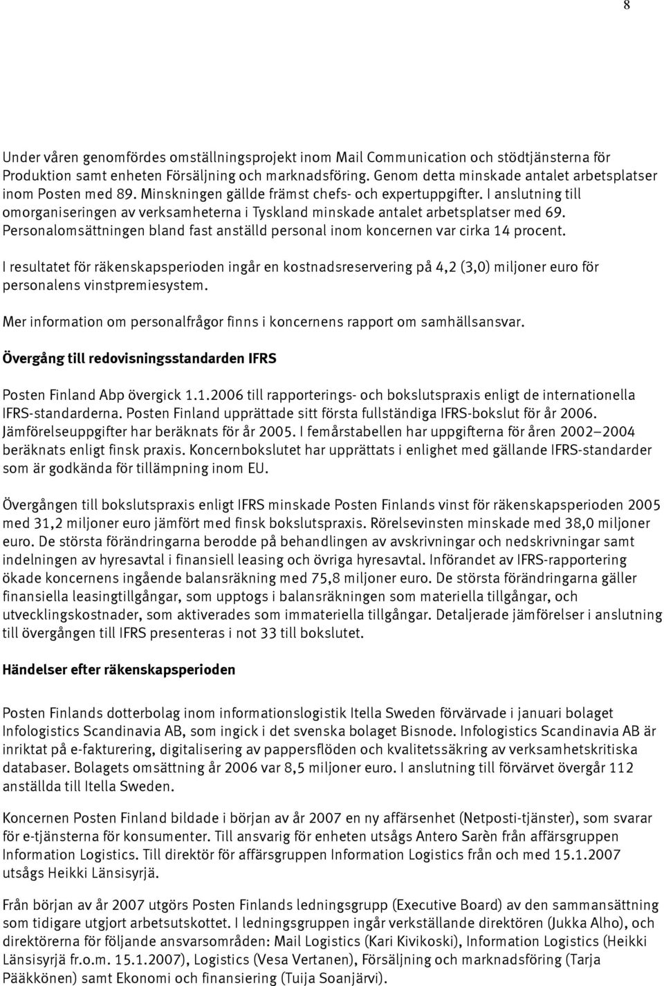 I anslutning till omorganiseringen av verksamheterna i Tyskland minskade antalet arbetsplatser med 69. Personalomsättningen bland fast anställd personal inom koncernen var cirka 14 procent.