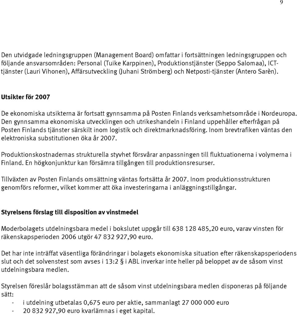 Utsikter för 2007 De ekonomiska utsikterna är fortsatt gynnsamma på Posten Finlands verksamhetsområde i Nordeuropa.