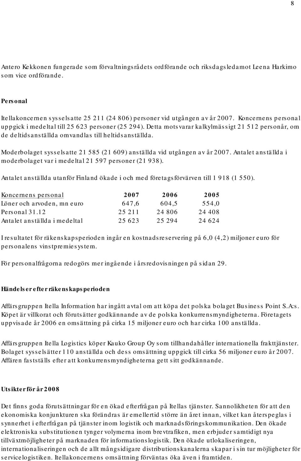 Detta motsvarar kalkylmässigt 21 512 personår, om de deltidsanställda omvandlas till heltidsanställda. Moderbolaget sysselsatte 21 585 (21 609) anställda vid utgången av år 2007.