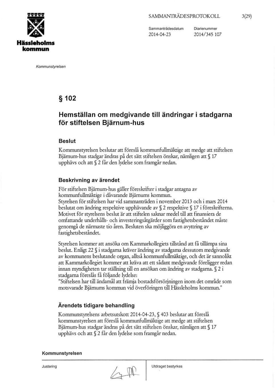 Beskrivning av ärendet För stiftelsen Bjämum-hus gäller föreskrifter i stadgar antagna av fullmäktige i dåvarande Bjämums.