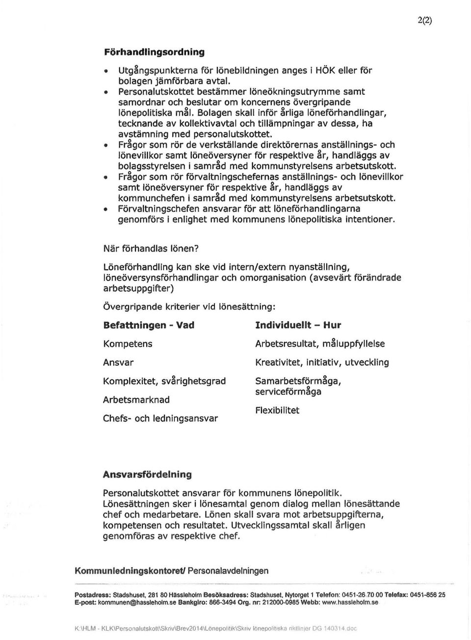 Bolagen skall inför årliga löneförhandlingar, tecknande av kollektivavtal och tillämpningar av dessa, ha avstämning med personalutskottet.