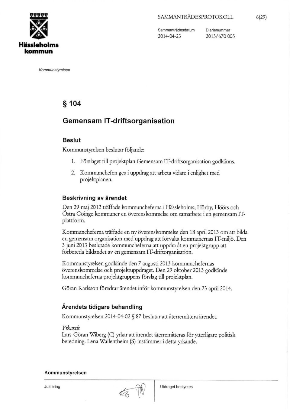 Beskrivning av ärendet Den 29 maj 2012 träffade cheferna i Håssleholms, Hörby, Höörs och Östra Göinge er en överenskommelse om sarnarbete i en gemensam!tplattform.