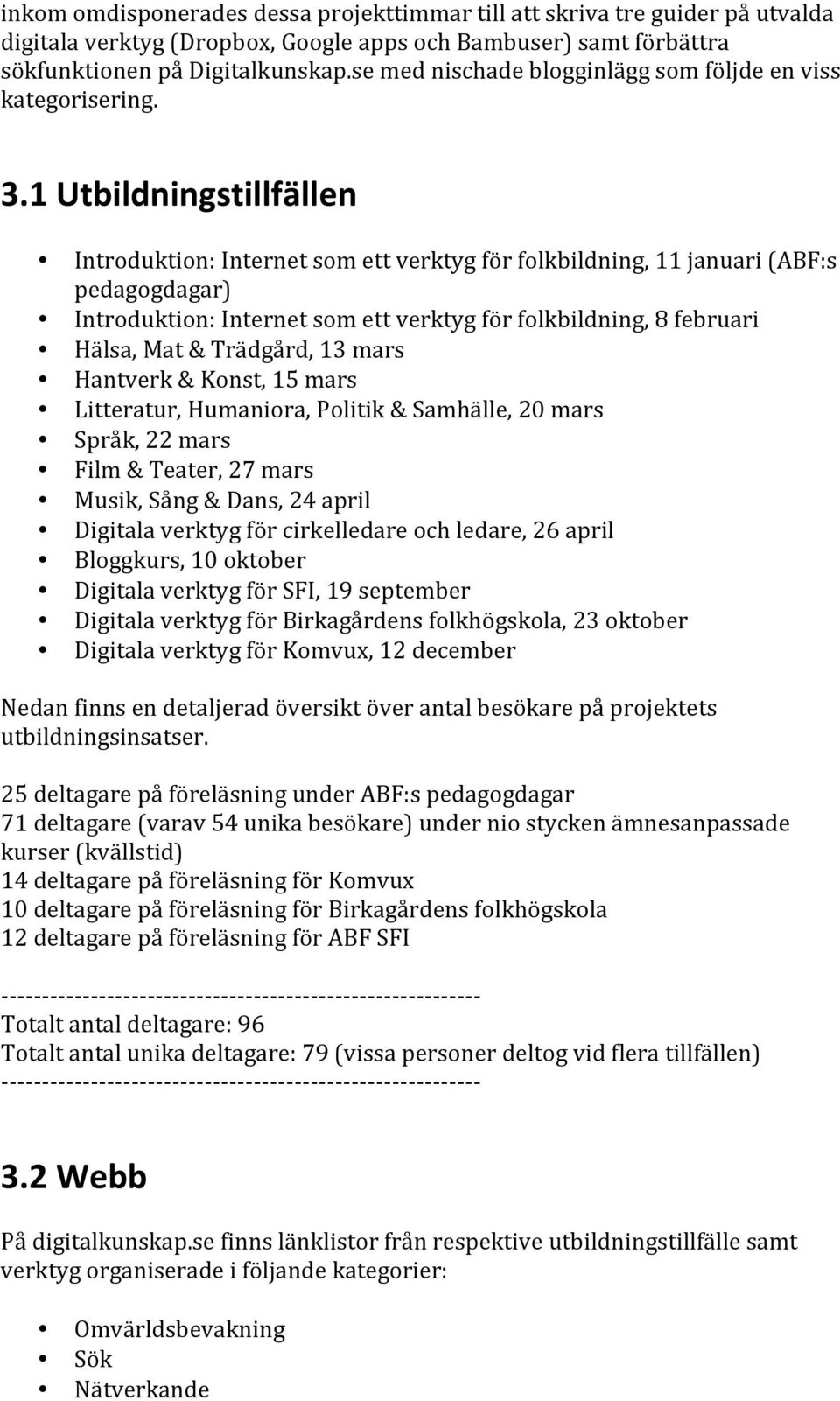 1 Utbildningstillfällen Introduktion: Internet som ett verktyg för folkbildning, 11 januari (ABF:s pedagogdagar) Introduktion: Internet som ett verktyg för folkbildning, 8 februari Hälsa, Mat &