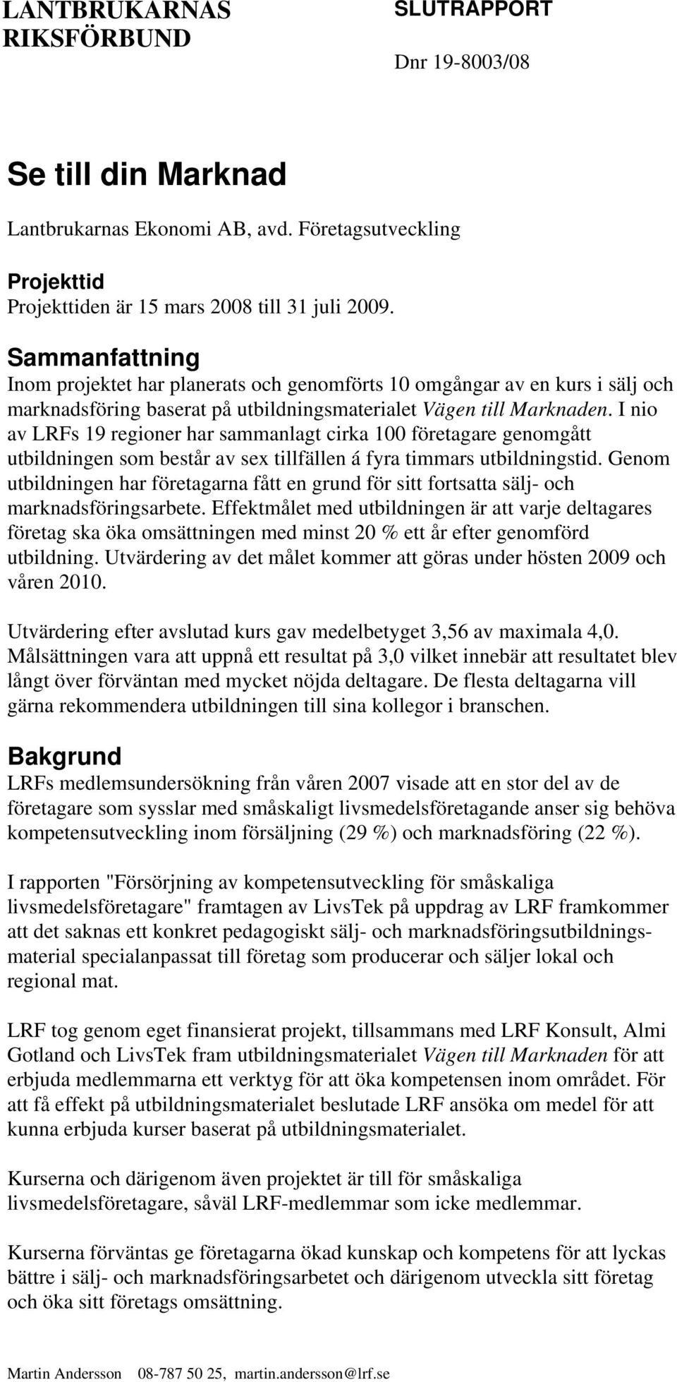 I nio av LRFs 19 regioner har sammanlagt cirka 100 företagare genomgått utbildningen som består av sex tillfällen á fyra timmars utbildningstid.