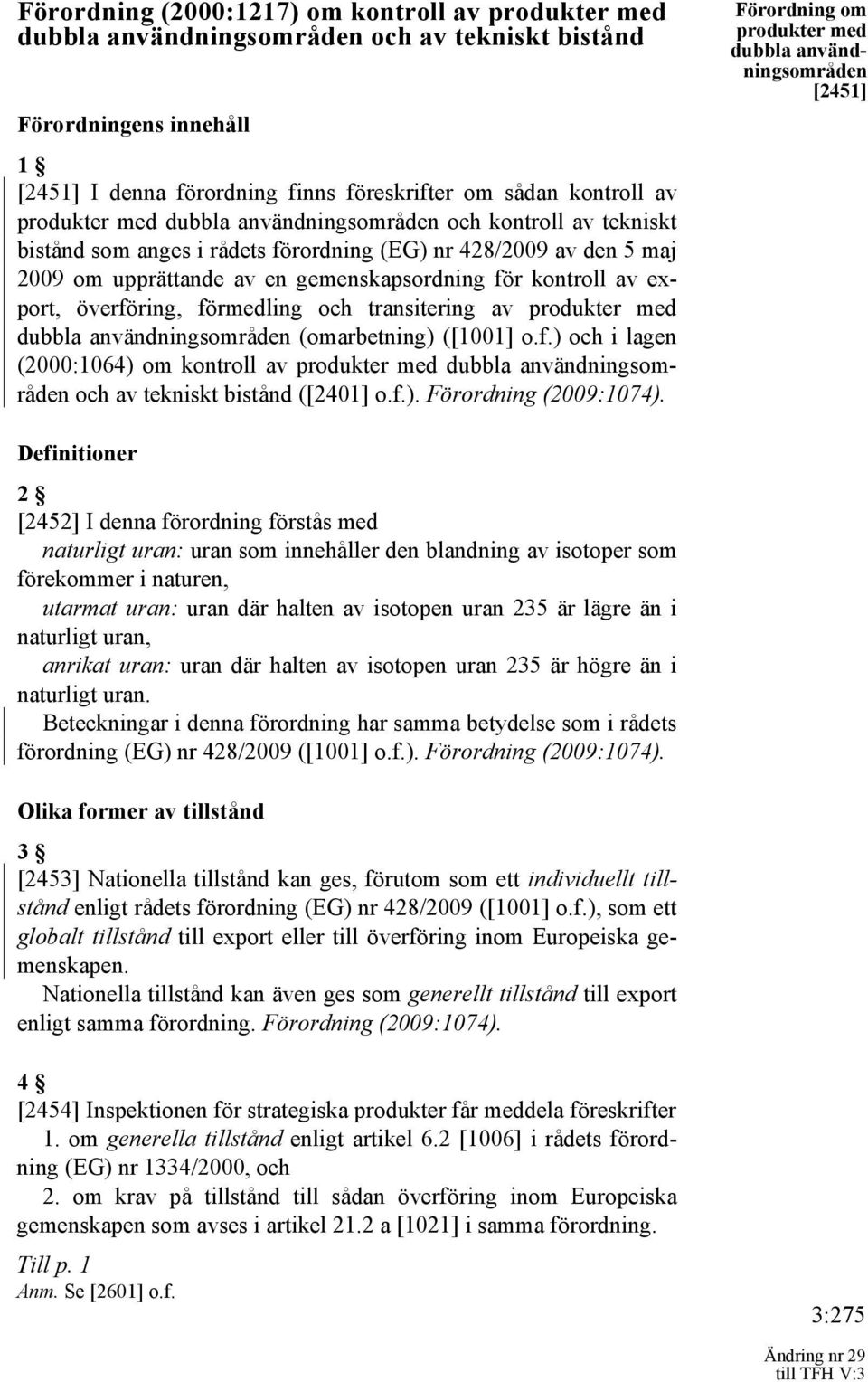 med (omarbetning) ([1001] o.f.) och i lagen (2000:1064) om kontroll av produkter med och av tekniskt bistånd ([2401] o.f.). Förordning (2009:1074).