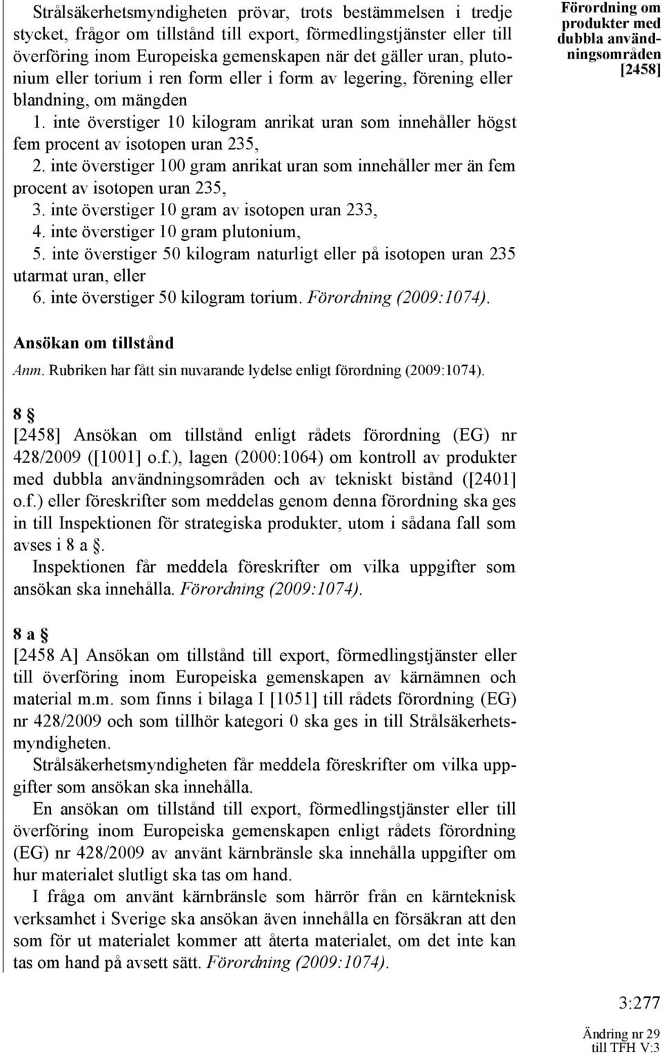 inte överstiger 100 gram anrikat uran som innehåller mer än fem procent av isotopen uran 235, 3. inte överstiger 10 gram av isotopen uran 233, 4. inte överstiger 10 gram plutonium, 5.