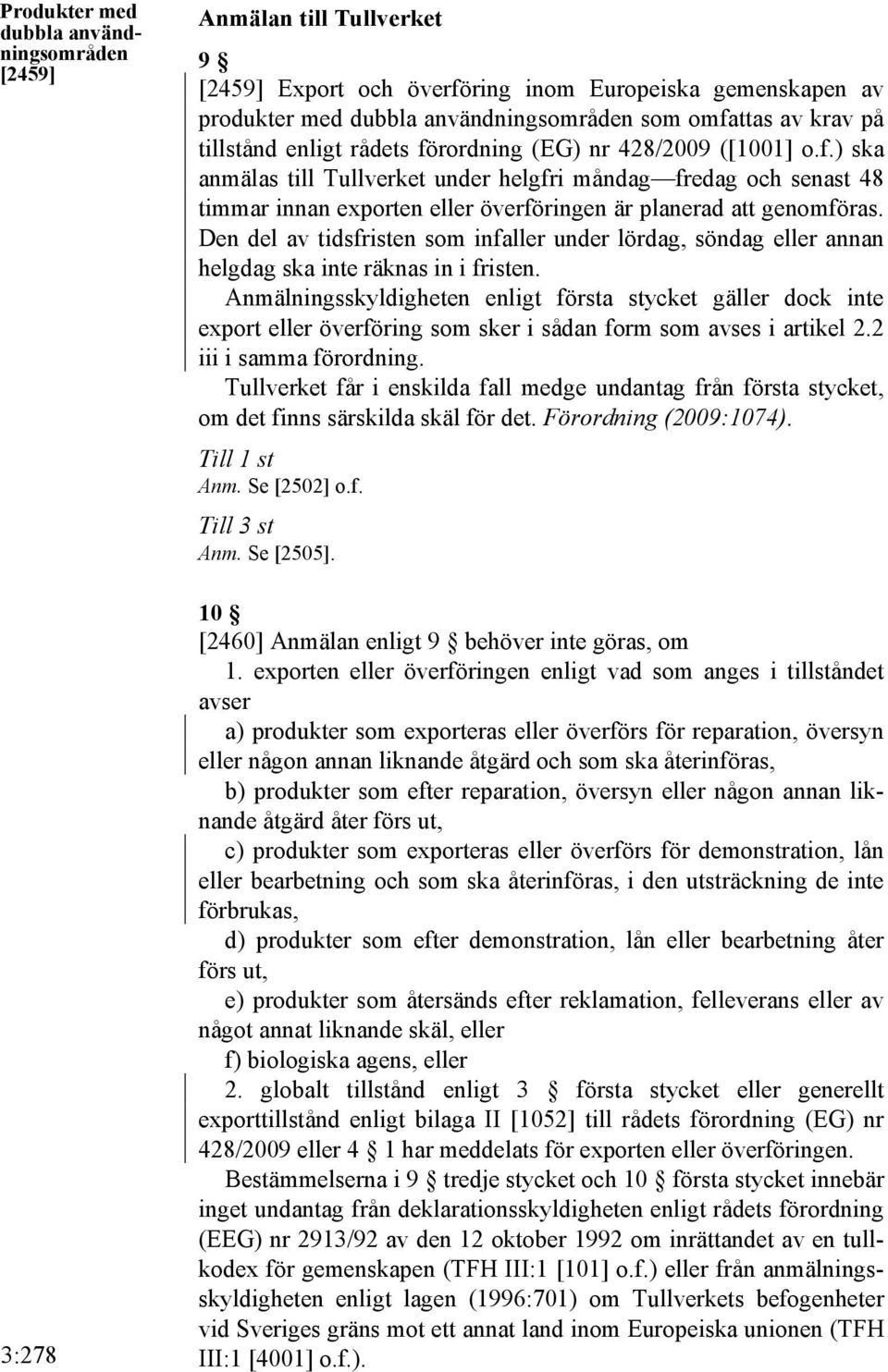 Den del av tidsfristen som infaller under lördag, söndag eller annan helgdag ska inte räknas in i fristen.