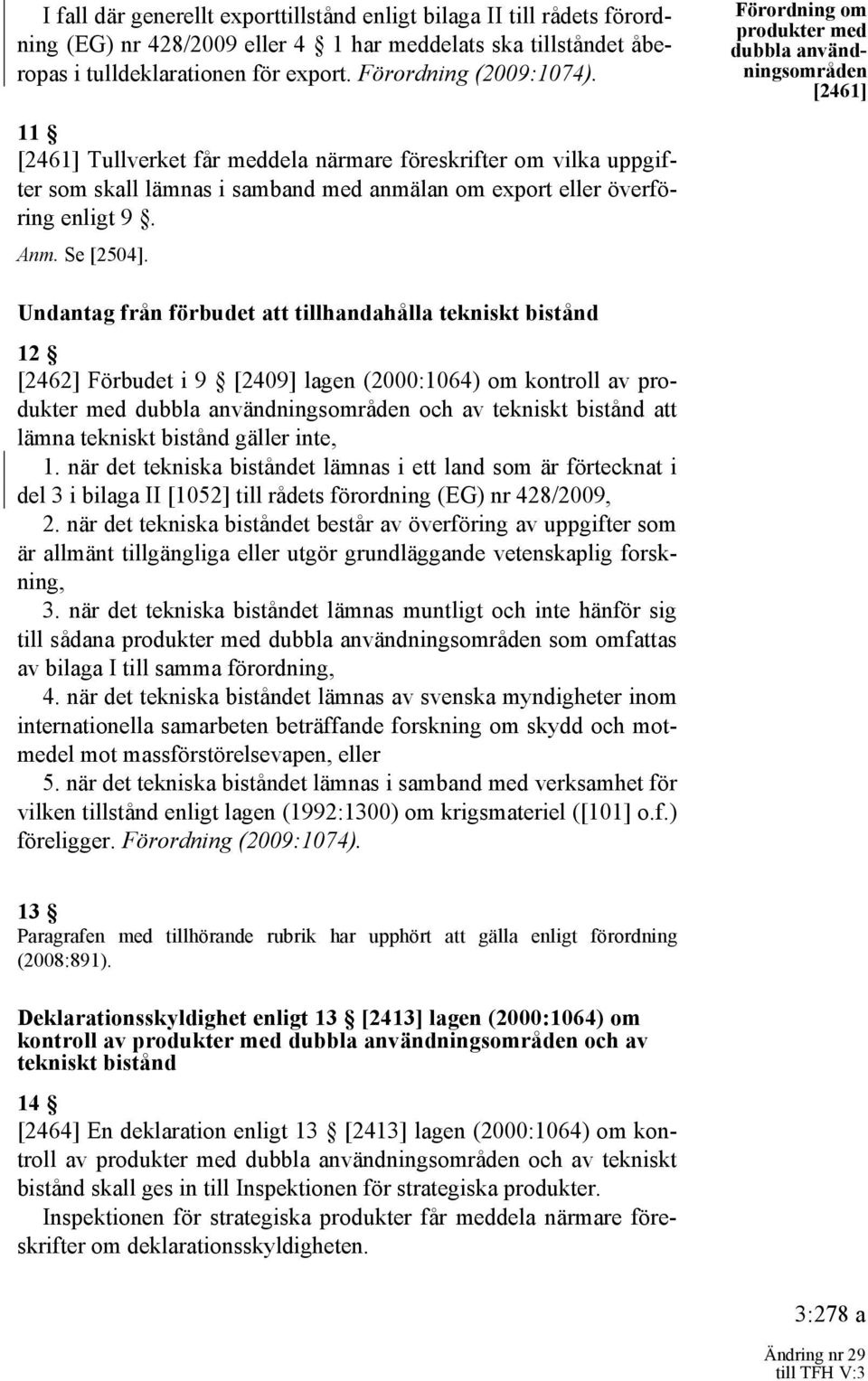 Förordning om produkter med [2461] Undantag från förbudet att tillhandahålla tekniskt bistånd 12 [2462] Förbudet i 9 [2409] lagen (2000:1064) om kontroll av produkter med och av tekniskt bistånd att