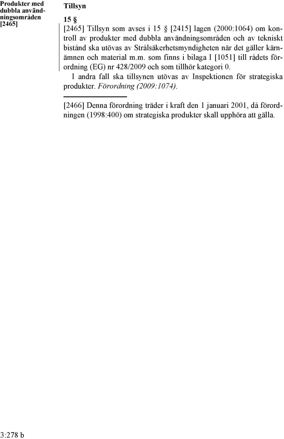 I andra fall ska tillsynen utövas av Inspektionen för strategiska produkter. Förordning (2009:1074).