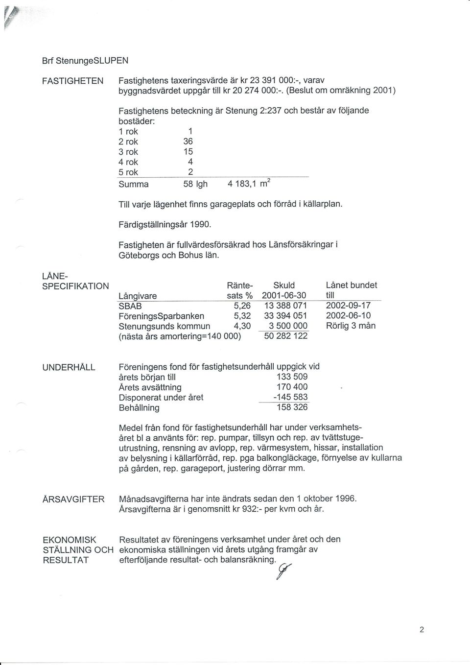 och förråd i källarplan. Färdigställningsår 1 99. IANT- Fastig heten är fullvärd esförsäkrad hos Länsförsäkri ngar i Göteborgs och Bohus län.