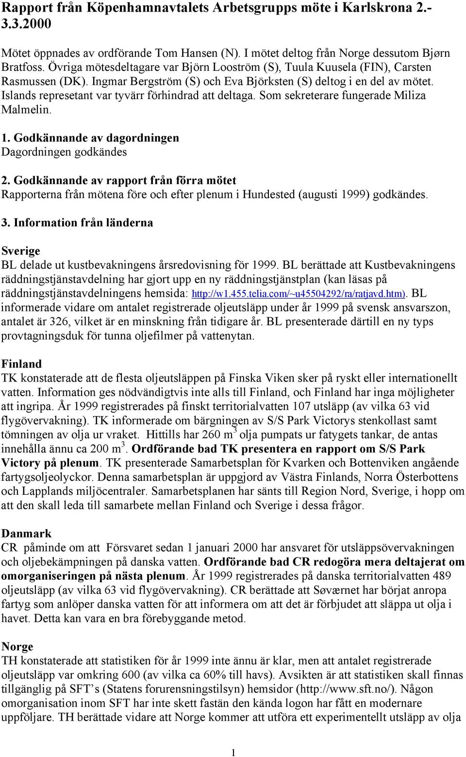 Islands represetant var tyvärr förhindrad att deltaga. Som sekreterare fungerade Miliza Malmelin. 1. Godkännande av dagordningen Dagordningen godkändes 2.