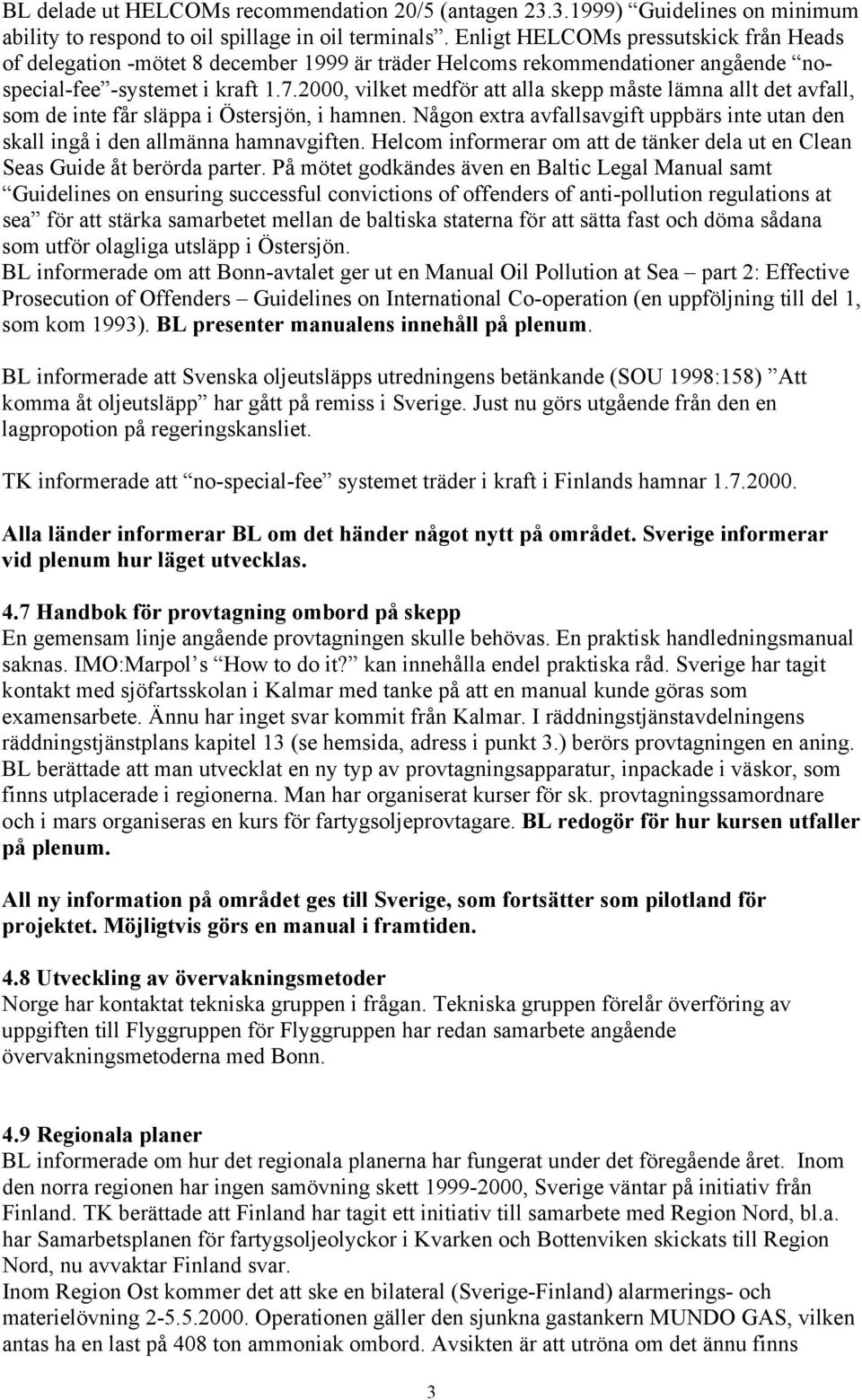 2000, vilket medför att alla skepp måste lämna allt det avfall, som de inte får släppa i Östersjön, i hamnen. Någon extra avfallsavgift uppbärs inte utan den skall ingå i den allmänna hamnavgiften.