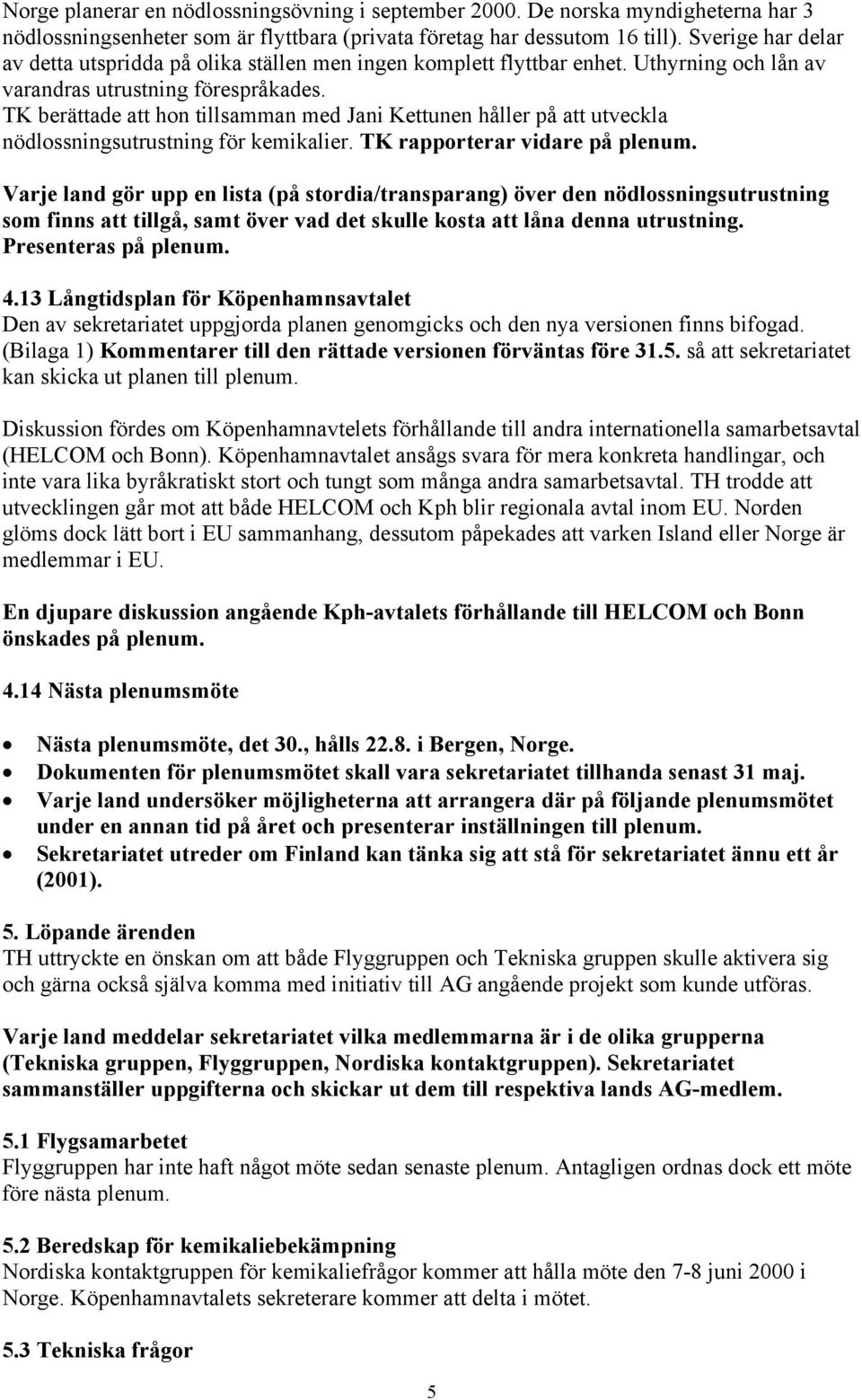 TK berättade att hon tillsamman med Jani Kettunen håller på att utveckla nödlossningsutrustning för kemikalier. TK rapporterar vidare på plenum.