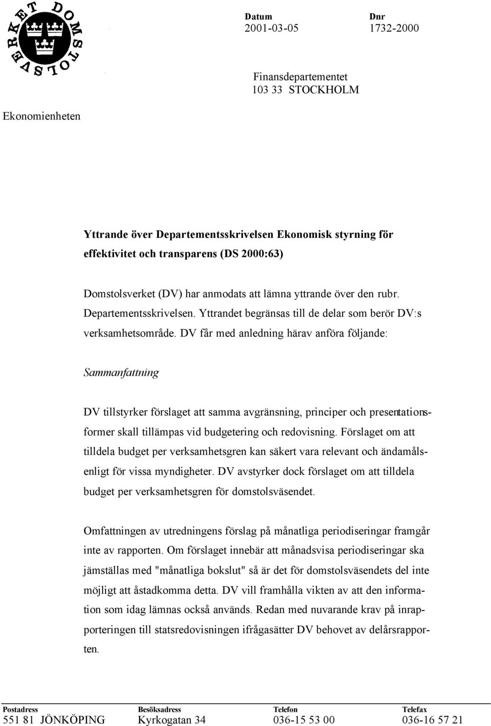 DV får med anledning härav anföra följande: Sammanfattning DV tillstyrker förslaget att samma avgränsning, principer och presentationsformer skall tillämpas vid budgetering och redovisning.