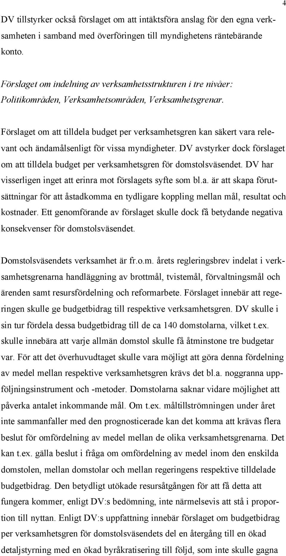 Förslaget om att tilldela budget per verksamhetsgren kan säkert vara relevant och ändamålsenligt för vissa myndigheter.