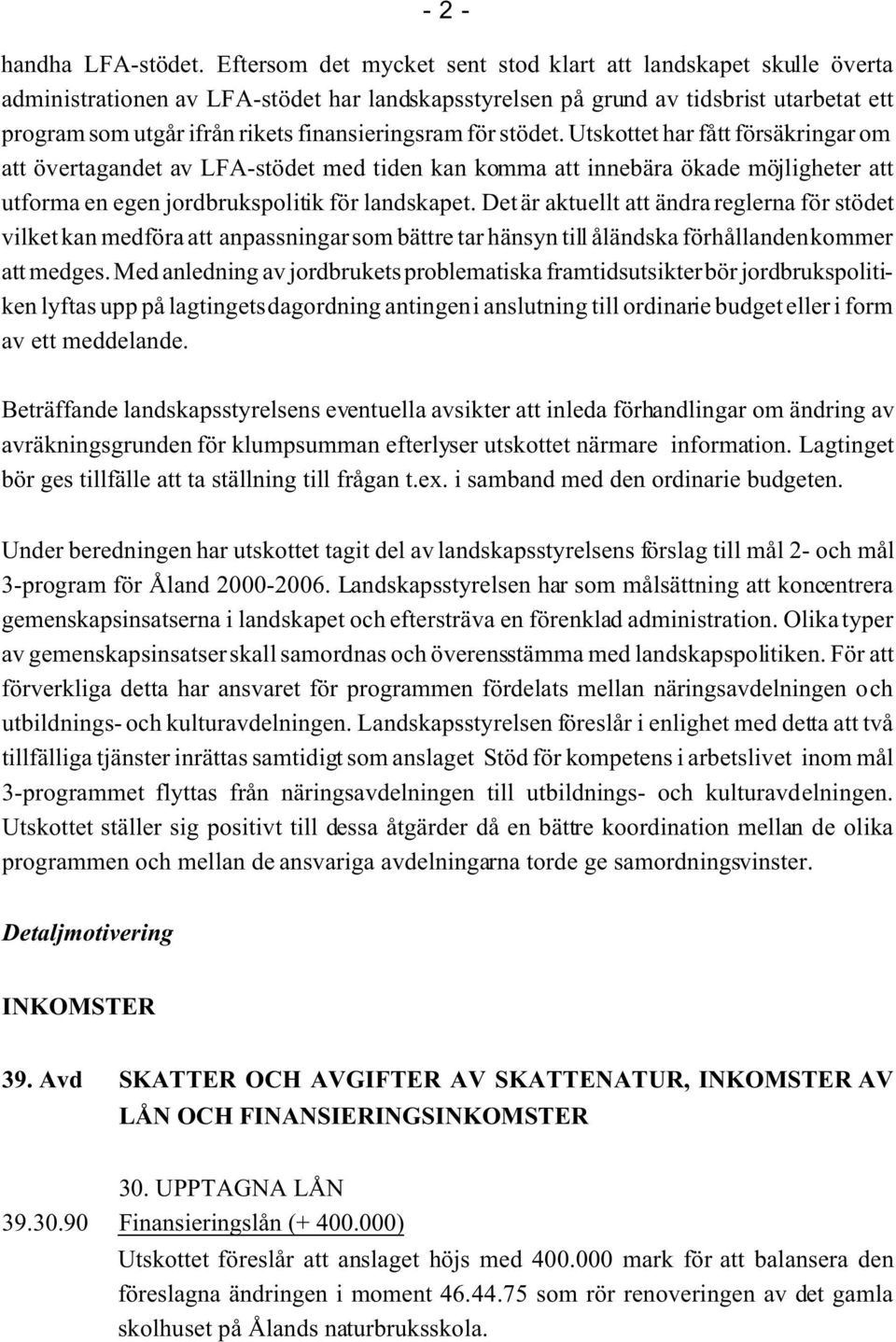 finansieringsram för stödet. Utskottet har fått försäkringar om att övertagandet av LFA-stödet med tiden kan komma att innebära ökade möjligheter att utforma en egen jordbrukspolitik för landskapet.