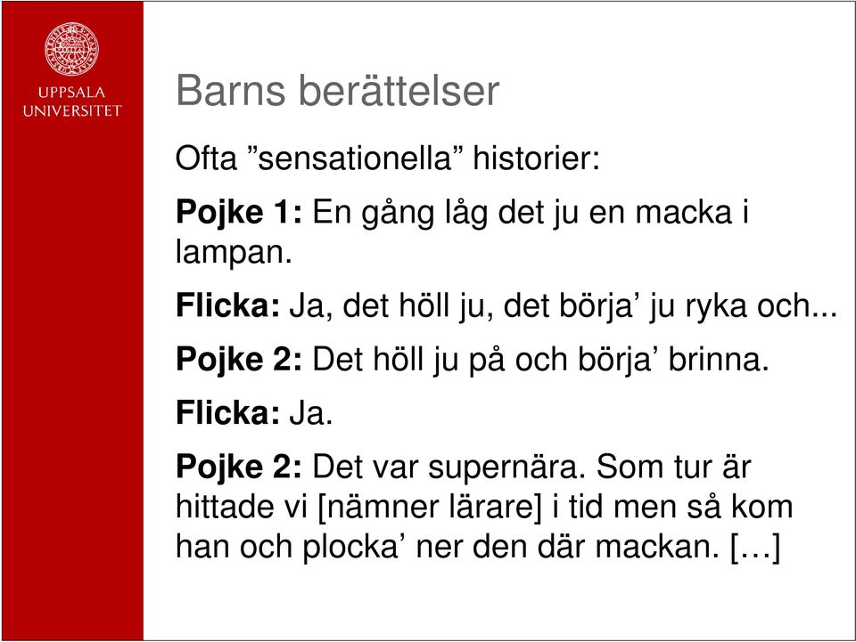 .. Pojke 2: Det höll ju på och börja brinna. Flicka: Ja.