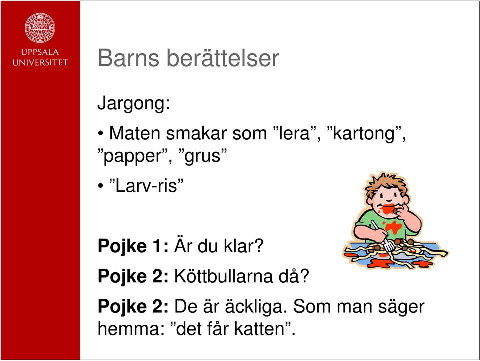 du klar? Pojke 2: Köttbullarna då?