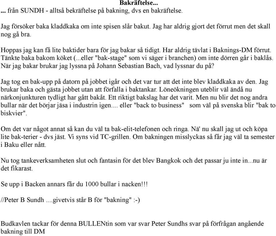 När jag bakar brukar jag lyssna på Johann Sebastian Bach, vad lyssnar du på? Jag tog en bak-upp på datorn på jobbet igår och det var tur att det inte blev kladdkaka av den.