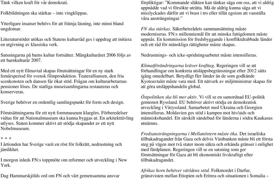 Med ett nytt filmavtal skapas förutsättningar för en ny stark femårsperiod för svensk filmproduktion. Teateralliansen, den fria scenkonsten och dansen får ökat stöd.