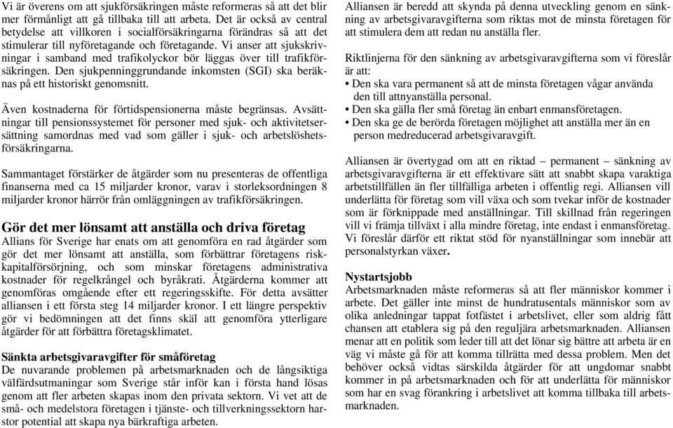 Vi anser att sjukskrivningar i samband med trafikolyckor bör läggas över till trafikförsäkringen. Den sjukpenninggrundande inkomsten (SGI) ska beräknas på ett historiskt genomsnitt.